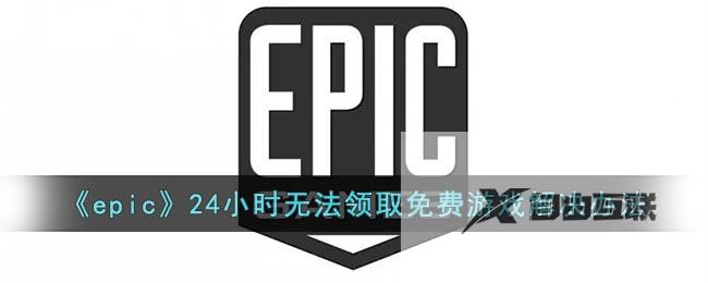 epic24小时无法领取免费游戏解决办法