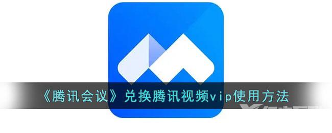 腾讯会议兑换腾讯视频vip使用方法